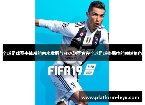 全球足球赛事体系的未来发展与FIFA联赛套在全球足球格局中的关键角色 全球足球赛事体系的未来发展与FIFA联赛套在全球足球格局中的关键角色