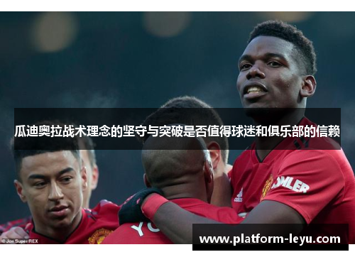 瓜迪奥拉战术理念的坚守与突破是否值得球迷和俱乐部的信赖