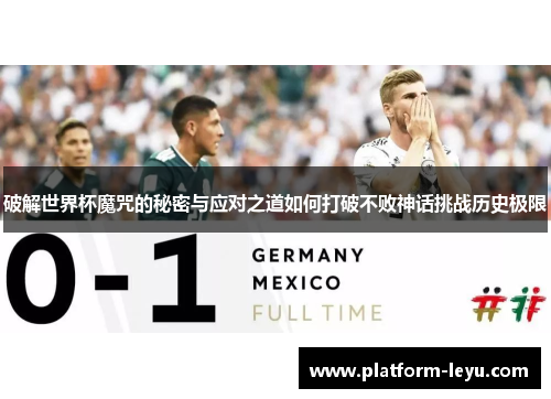 破解世界杯魔咒的秘密与应对之道如何打破不败神话挑战历史极限 破解世界杯魔咒的秘密与应对之道如何打破不败神话挑战历史极限
