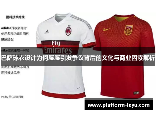 巴萨球衣设计为何屡屡引发争议背后的文化与商业因素解析 巴萨球衣设计为何屡屡引发争议背后的文化与商业因素解析