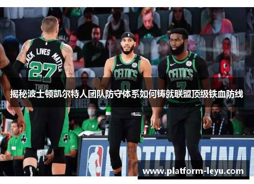 揭秘波士顿凯尔特人团队防守体系如何铸就联盟顶级铁血防线 揭秘波士顿凯尔特人团队防守体系如何铸就联盟顶级铁血防线