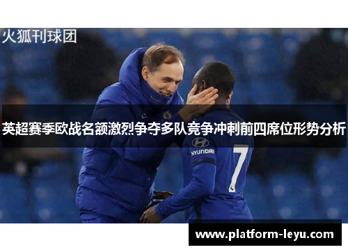 英超赛季欧战名额激烈争夺多队竞争冲刺前四席位形势分析