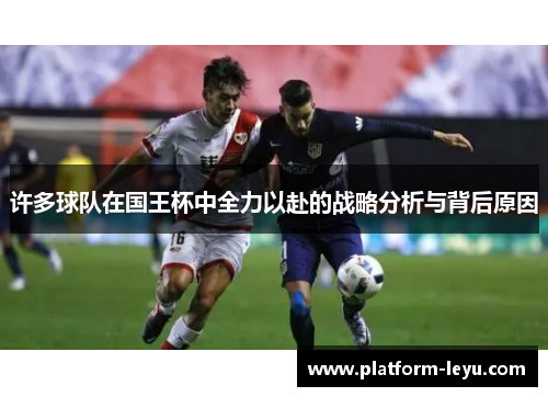 许多球队在国王杯中全力以赴的战略分析与背后原因