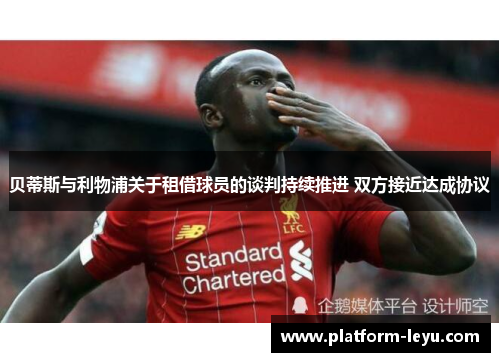 贝蒂斯与利物浦关于租借球员的谈判持续推进 双方接近达成协议