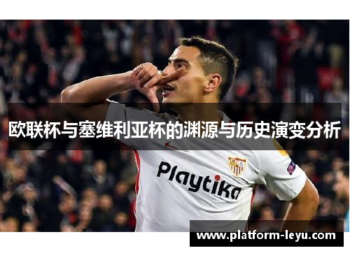欧联杯与塞维利亚杯的渊源与历史演变分析 欧联杯与塞维利亚杯的渊源与历史演变分析