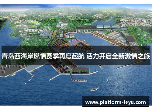 青岛西海岸燃情赛季再度起航 活力开启全新激情之旅 青岛西海岸燃情赛季再度起航 活力开启全新激情之旅
